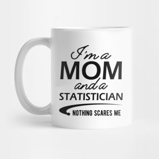 Statistician and Mom - I'm a mom and a statistician nothing scares me Mug